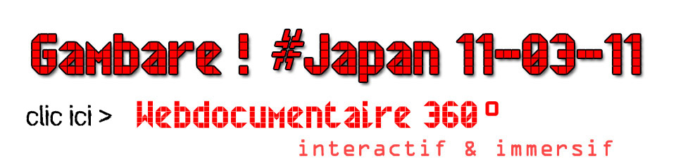 Webdoc 360 degres Gambare!#Japon11-03-11